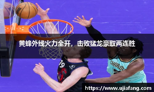 黄蜂外线火力全开，击败猛龙豪取两连胜