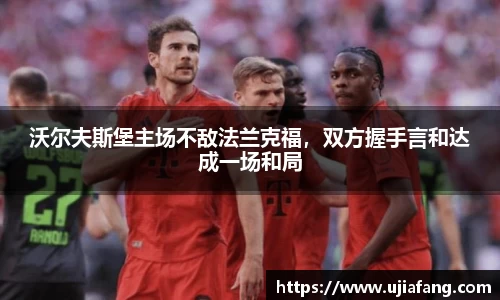 沃尔夫斯堡主场不敌法兰克福，双方握手言和达成一场和局