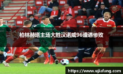柏林赫塔主场大胜汉诺威96遭遇惨败
